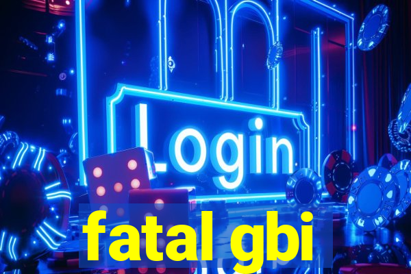 fatal gbi